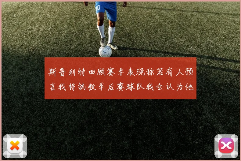 斯普利特回顾赛季表现称若有人预言我将执教季后赛球队我会认为他们疯了