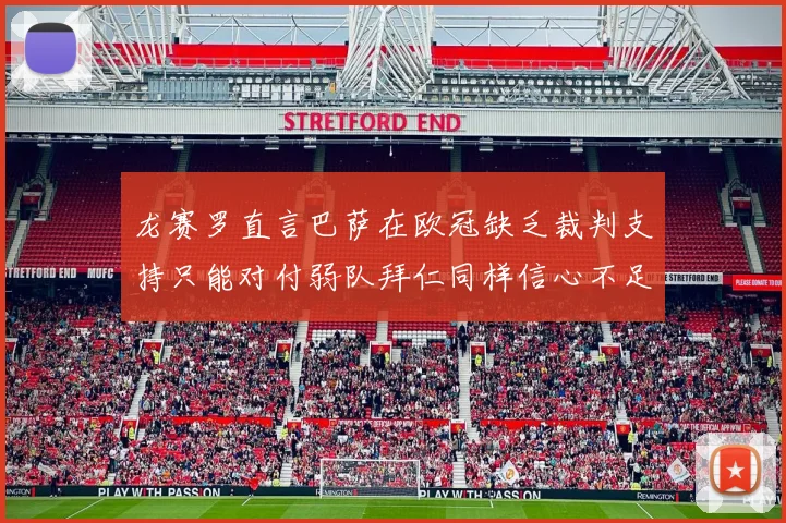 龙赛罗直言巴萨在欧冠缺乏裁判支持只能对付弱队拜仁同样信心不足