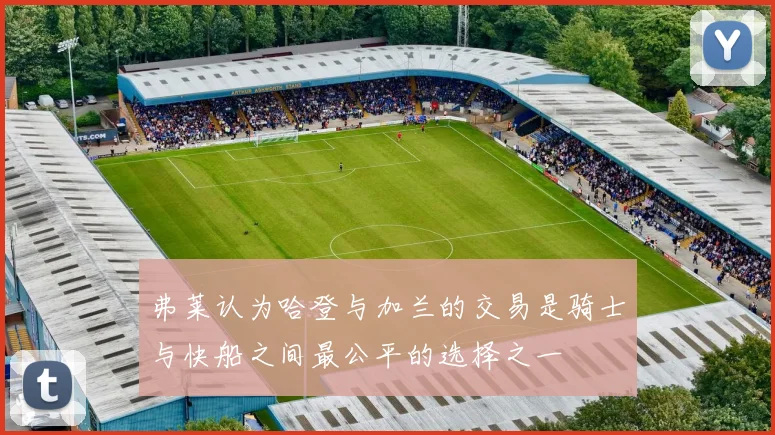 弗莱认为哈登与加兰的交易是骑士与快船之间最公平的选择之一